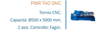 PBR T40 SNC Tornio CNC. Capacità: Ø500 x 5000 mm. 2 assi. Controllo: Fagor.