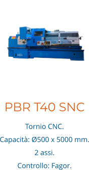 PBR T40 SNC Tornio CNC. Capacità: Ø500 x 5000 mm. 2 assi.  Controllo: Fagor.